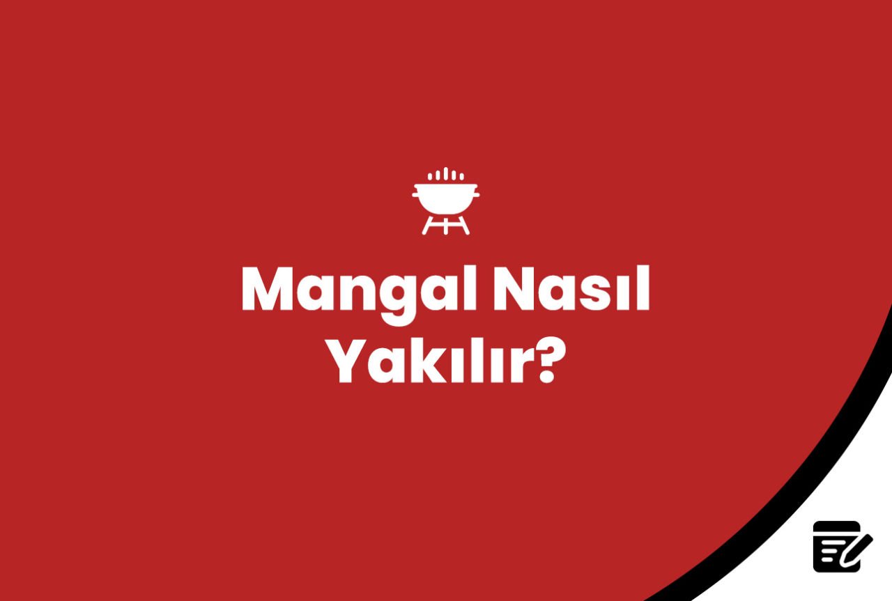 Mangal Nasıl Yakılır ve Çeşitleri?